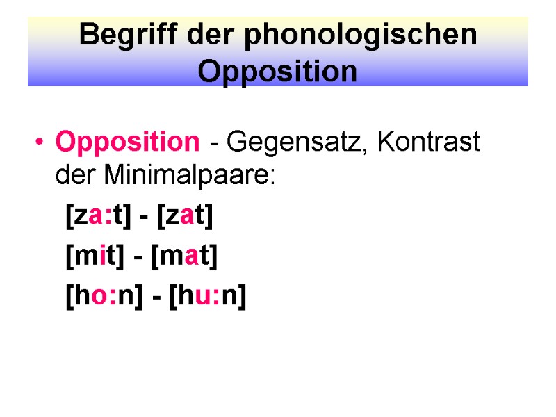 Begriff der phonologischen Opposition Opposition - Gegensatz, Kontrast der Minimalpaare:    